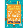 The Teacher's Introduction to Pathological Demand Avoidance: Essential Strategies for the Classroom
