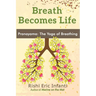 Breath Becomes Life: Pranayama: The Yoga of Breathing