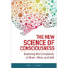 The New Science of Consciousness: Exploring the Complexity of Brain, Mind, and Self