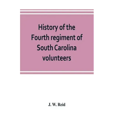 History of the Fourth regiment of South Carolina volunteers, from the commencement of the war until Lee's surrender