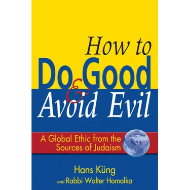 How to Do Good & Avoid Evil: A Global Ethic from the Sources of Judaism