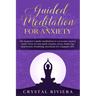 Guided Meditation for Anxiety: The Beginner's Guide Meditation to Overcome Anxiety Easily. How to Cure Panic Attacks, Stress, Brain Fog, Depression,