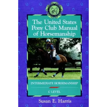 The United States Pony Club Manual of Horsemanship: Intermediate Horsemanship (C Level)