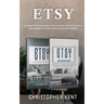 Etsy: A Comprehensive Guide on How to Start an Etsy Business and Market Your Etsy Store for Beginners: A Comprehensive Guide