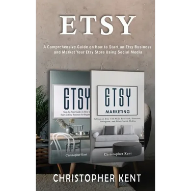 Etsy: A Comprehensive Guide on How to Start an Etsy Business and Market Your Etsy Store for Beginners: A Comprehensive Guide