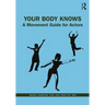 Your Body Knows: A Movement Guide for Actors