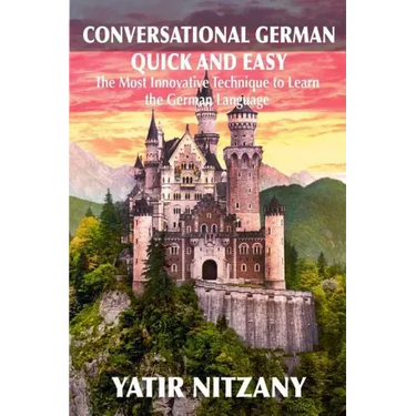 Conversational German Quick and Easy: The Most Advanced Revolutionary Technique to Learn German Language. For Begginers, Intermediate and Advanced Spe
