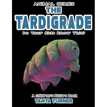 THE TARDIGRADE Do Your Kids Know This?: A Children's Picture Book