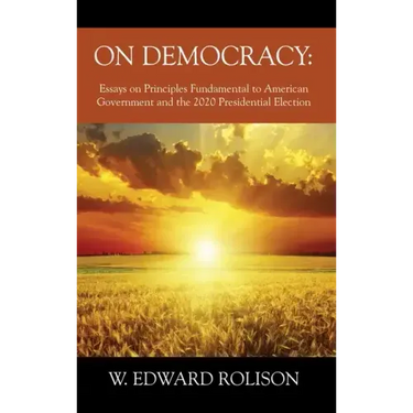 On Democracy: Essays on Principles Fundamental to American Government and the 2020 Presidential Election
