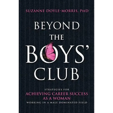 Beyond the Boys' Club: Achieving Career Success as a Woman Working in a Male Dominated Field