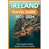 Ireland Travel Guide 2023-2024 - The Complete Pocket Guide to Discover Ireland