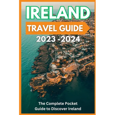 Ireland Travel Guide 2023-2024 - The Complete Pocket Guide to Discover Ireland
