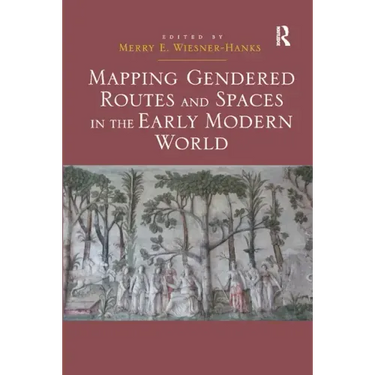 Mapping Gendered Routes and Spaces in the Early Modern World
