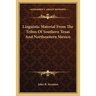 Linguistic Material From The Tribes Of Southern Texas And Northeastern Mexico