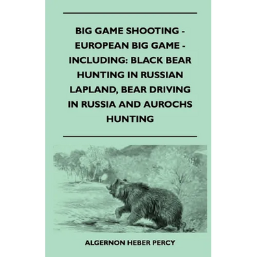 Big Game Shooting - European Big Game - Including: Black Bear Hunting In Russian Lapland, Bear Driving In Russia And Aurochs Hunting