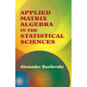 Applied Matrix Algebra in the Statistical Sciences