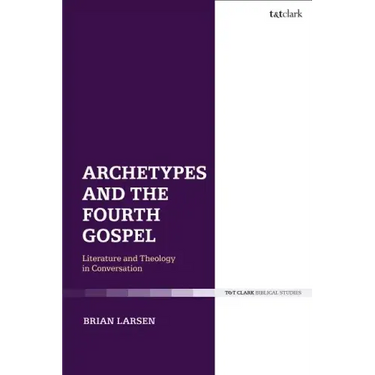 Archetypes and the Fourth Gospel: Literature and Theology in Conversation