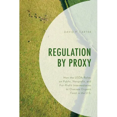 Regulation by Proxy: How the USDA Relies on Public, Nonprofit, and For-Profit Intermediaries to Oversee Organic Food in the U.S.