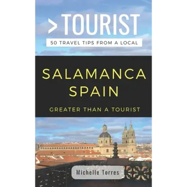 Greater Than a Tourist- Salamanca Spain: 50 Travel Tips from a Local