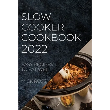 Slow Cooker Cookbook 2022: Easy Recipes to Eat Well