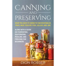 Canning and Preserving: What You Need to Know to Can Vegetables, Fruit, Meat, Poultry, Fish, Jellies, and Jam. Along with a Guide on Fermentin