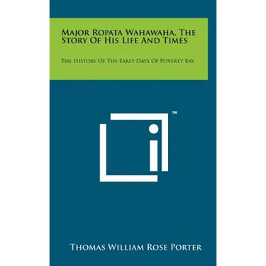 Major Ropata Wahawaha, The Story Of His Life And Times: The History Of The Early Days Of Poverty Bay