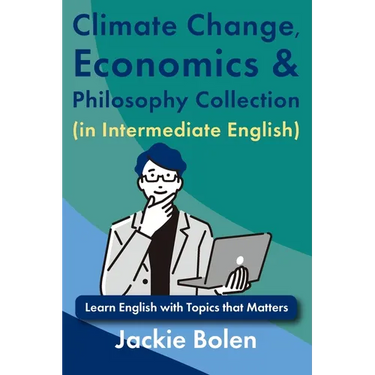 Climate Change, Economics & Philosophy Collection (in Intermediate English): Learn English with Topics that Matters