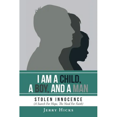 I Am A Child, A Boy, And A Man: Stolen Innocence (A Search For Hope, The Need For Faith)