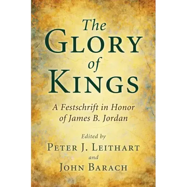 The Glory of Kings: A Festschrift in Honor of James B. Jordan