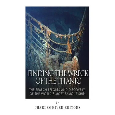 Finding the Wreck of the Titanic: The Search Efforts and the Discovery of the World's Most Famous Ship
