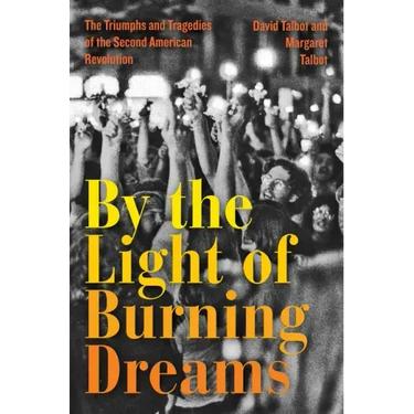 By the Light of Burning Dreams: The Triumphs and Tragedies of the Second American Revolution