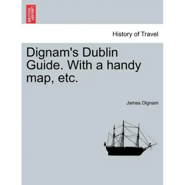 Dignam's Dublin Guide. with a Handy Map, Etc.