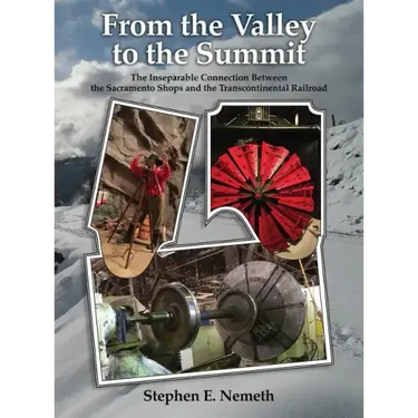 From the Valley to the Summit: The Inseparable Connection Between the Sacramento Shops and the Transcontinental Railroad