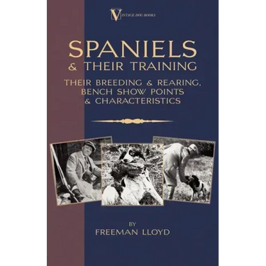 Spaniels And Their Training - Their Breeding And Rearing, Bench Show Points And Characteristics (A Vintage Dog Books Breed Classic)
