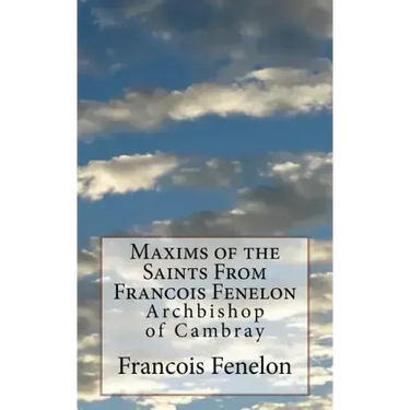 Maxims of the Saints From Francois Fenelon: Archbishop of Cambray