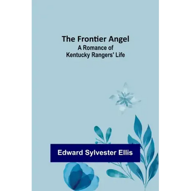 The Frontier Angel: A Romance of Kentucky Rangers' Life