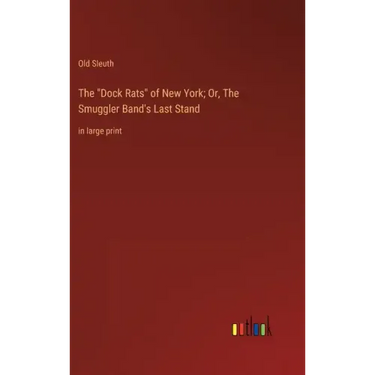 The "Dock Rats" of New York; Or, The Smuggler Band's Last Stand: in large print