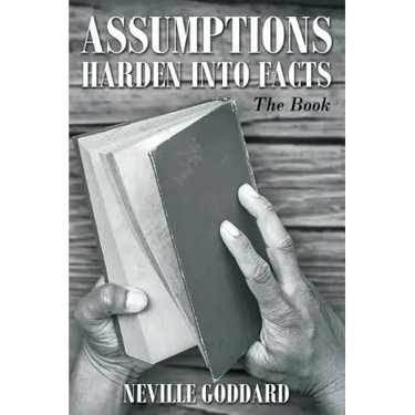 Neville Goddard: Assumptions Harden Into Facts: The Book