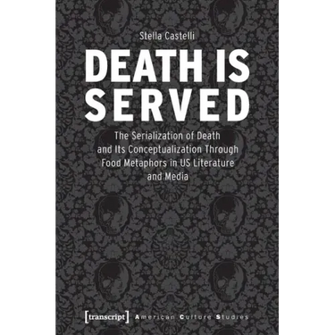 Death Is Served: The Serialization of Death and Its Conceptualization Through Food Metaphors in Us Literature and Media