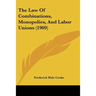 The Law Of Combinations, Monopolies, And Labor Unions (1909)