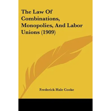 The Law Of Combinations, Monopolies, And Labor Unions (1909)