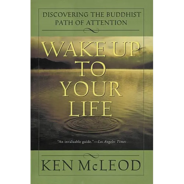 Wake Up to Your Life: Discovering the Buddhist Path of Attention