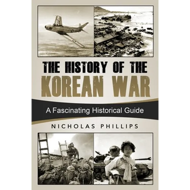 The History of the Korean War: A Fascinating Historical Guide