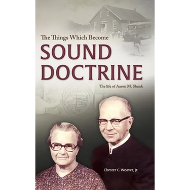 The Things Which Become Sound Doctrine: The life of Aaron M. Shank
