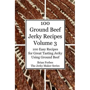 100 Ground Beef Jerky Recipes: 100 Easy Recipes for Great Tasting Jerky Using Ground Beef
