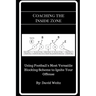 Coaching the Inside Zone: Using Football's Most Versatile Blocking Scheme to Ignite Your Offense