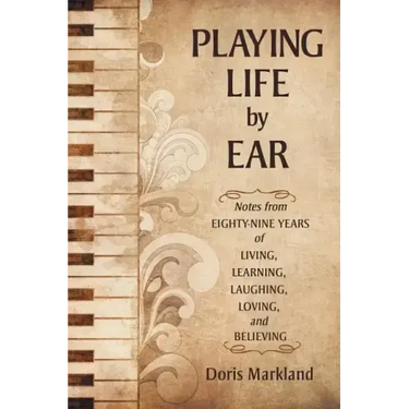 Playing Life by Ear: Notes from Eighty-Nine Years of Living, Learning, Laughing, Loving, and Believing