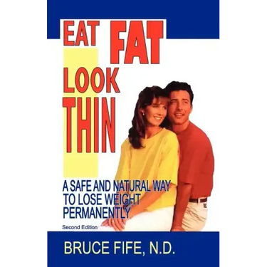 Eat Fat, Look Thin: A Safe and Natural Way to Lose Weight Permanently, Second Edition