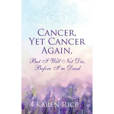 Cancer, Yet Cancer Again: But I Will Not Die, Before I'm Dead