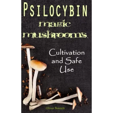 Psilocybin MAGIC MUSHROOMS: Cultivation and Safe Use